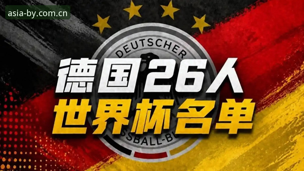 诺伊尔回归vs新星崛起：德国队世界杯大名单深度解析与必赢7811游戏观赛指南